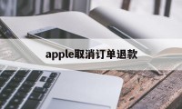 apple取消订单退款(apple取消订单退款多久到微信)